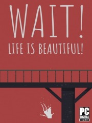 Wait! Life is beautiful!