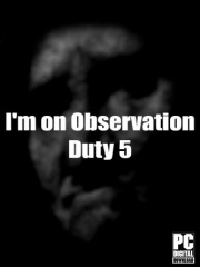 I'm on Observation Duty 5