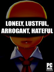 LONELY, LUSTFUL, ARROGANT, HATEFUL